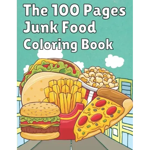 The 100 Pages Junk Food Coloring Book: French Fries, Pizza, Taco, Potto Chips... & More. Great Food Coloring Book for Kids and Adults - 100 Pages / 49