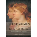 Great Women of Imperial Rome: Mothers and Wives of the Caesars