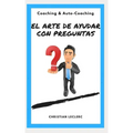 El arte de ayudar con preguntas: Coaching y Auto-Coaching