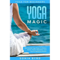 Yoga For Beginners: YOGA MAGIC - Best Gentle Yoga Poses To Relieve Stress, Improve Relaxation, and Have A Satisfying Stretch