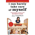 I Can Barely Take Care of Myself: Tales from a Happy Life Without Kids