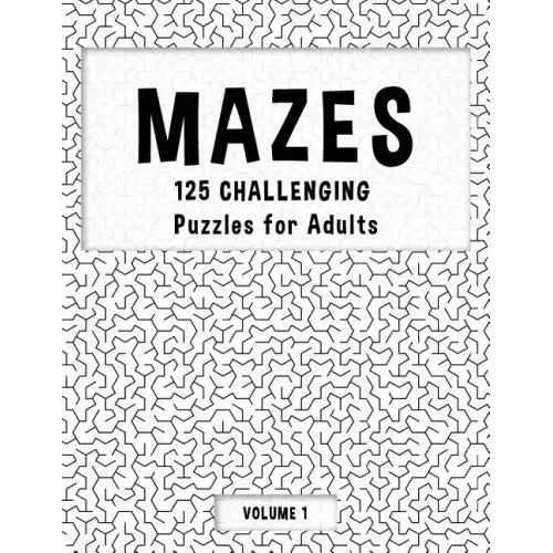 MAZES - 125 Challenging Puzzles for Adults - Volume 1: Perfect activity to relax after a long day at the office. Brain Games For Master Puzzlers ONLY!