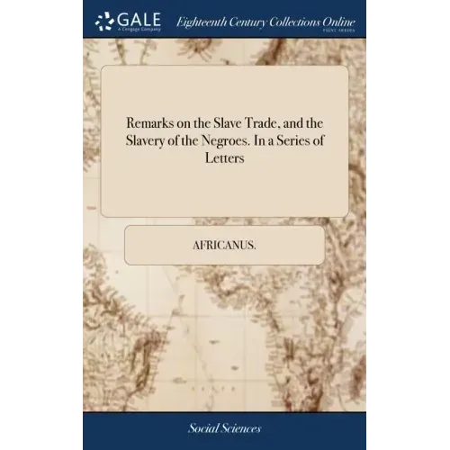 Remarks on the Slave Trade, and the Slavery of the Negroes. In a Series of Letters