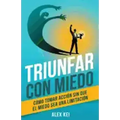 Triunfar con miedo: Cómo tomar acción sin que el miedo sea una limitación
