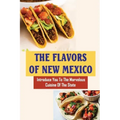 The Flavors Of New Mexico: Introduce You To The Marvelous Cuisine Of The State