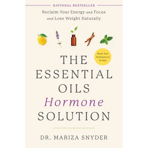 The Essential Oils Hormone Solution: Reclaim Your Energy and Focus and Lose Weight Naturally