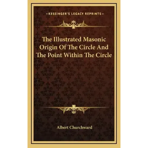 The Illustrated Masonic Origin Of The Circle And The Point Within The Circle