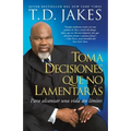 Toma Decisiones Que No Lamentarás (Making Great Decisions): Para Alcanzar Una Vida Sin Límites