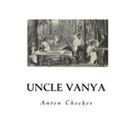 Uncle Vanya: Scenes from Country Life - In Four Acts