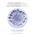 Exploring the Invisible: Art, Science, and the Spiritual - Revised and Expanded Edition