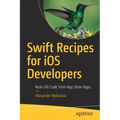 Swift Recipes for IOS Developers: Real-Life Code from App Store Apps