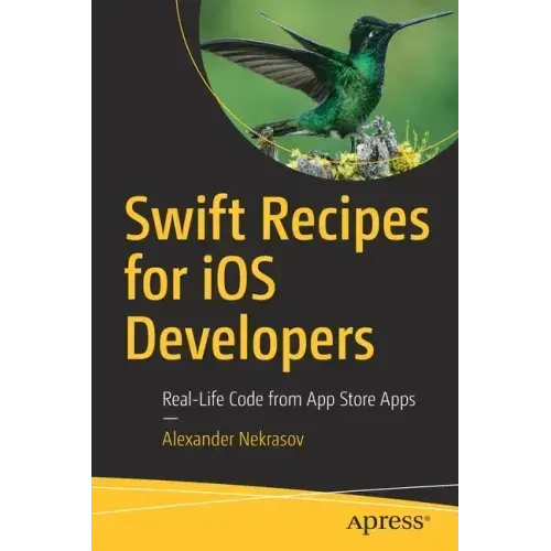 Swift Recipes for IOS Developers: Real-Life Code from App Store Apps