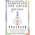 Parenting the Child You Have: Re-Imagining The Parent-Child Relationship Through The Lens of Human Design