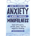 How To Overcome Anxiety & Worry Through Mindfulness