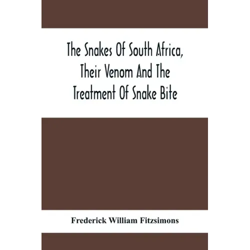 The Snakes Of South Africa, Their Venom And The Treatment Of Snake Bite