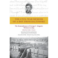 The Civil War Memoir of a Boy from Baltimore: The Remembrance of George C. Maguire, Written in 1893