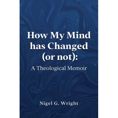 How My Mind Has Changed (or not): A Theological Memoir