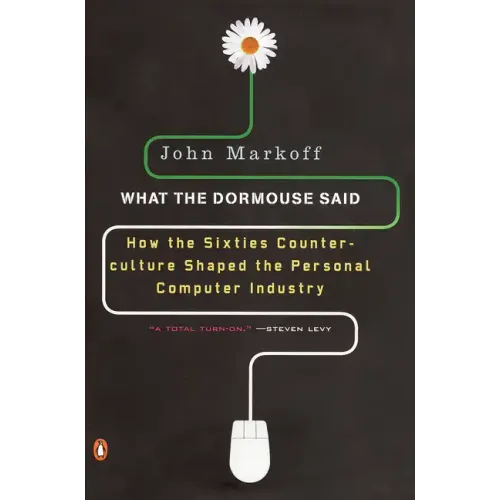 What the Dormouse Said: How the Sixties Counterculture Shaped the Personal Computer Industry