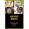 Lupus Relief Smoothies: Easy, quick and delicious smoothies recies for lupus