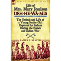 Life of Mrs. Mary Jemison: Deh-He-Wa-MIS-The Ordeals and Life of a Young Settler Girl Captured by Indians During the French and Indian War