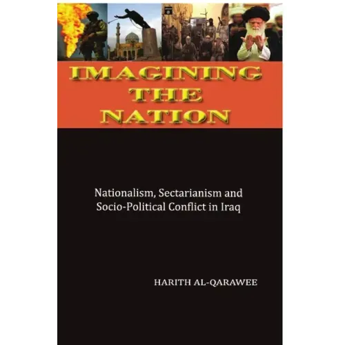 Imagining the Nation: Nationalism, Sectarianism and Socio-Political Conflict in Iraq
