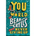 You Vs the World: The Bear Grylls Guide to Never Giving Up
