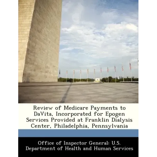 Review of Medicare Payments to Davita, Incorporated for Epogen Services Provided at Franklin Dialysis Center, Philadelphia, Pennsylvania