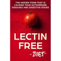 Lectin Free Diet: The Hidden Toxin That Is Causing Your Autoimmune Diseases And Digestive Issues