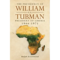 The Presidency of William V.S. Tubman: President of Liberia 1944-1971