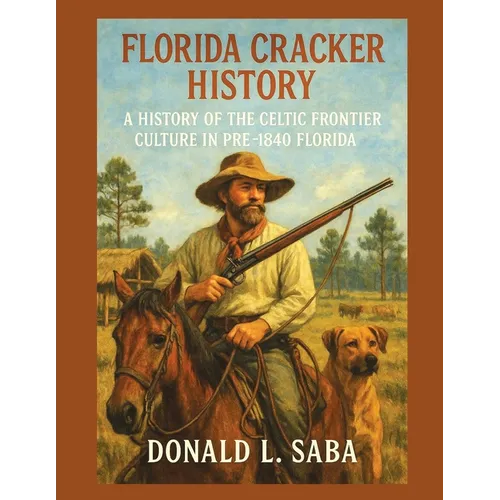 Florida Cracker History, A History of the Celtic Frontier Culture in Pre-1840 Florida