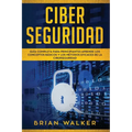 Ciber Seguridad: Guía completa para principiantes aprende los conceptos básicos y los métodos eficaces de la ciber seguridad (Libro En