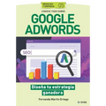Conoce todo sobre Google Adwords.: Diseña tu estrategia ganadora