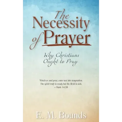 The Necessity of Prayer: Why Christians Ought to Pray