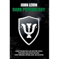 Dark Psychology: A Guide to Reading People and Protecting Yourself from Manipulation, Negative Influence, Covert Persuasion, Emotional