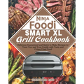 Ninja Foodi Smart XL Grill Cookbook: Delicious Guaranteed and Quick to Make Recipes to Treat You and Your Family with Tasty and Crispy Fried Food