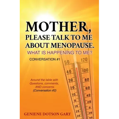 Mother, Please Talk to Me about Menopause. What Is Happening to Me? Conversation #1: Around the table with Questions, comments, AND concerns (Conversa