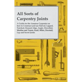 All Sorts of Carpentry Joints: A Guide for the Amateur Carpenter on how to Construct and use Halved, Lapped, Notched, Housed, Edge, Angle, Dowelled,