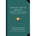 Bowlker's Art Of Angling: Containing Directions For Fly Fishing, Trolling, Making Artificial Flies, Etc. (1854)