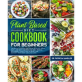 Plant Based Diet Cookbook For Beginners: The revolutionary diet book with 275 quick, easy and tasty recipes for busy people, including 3 Weeks Plan to