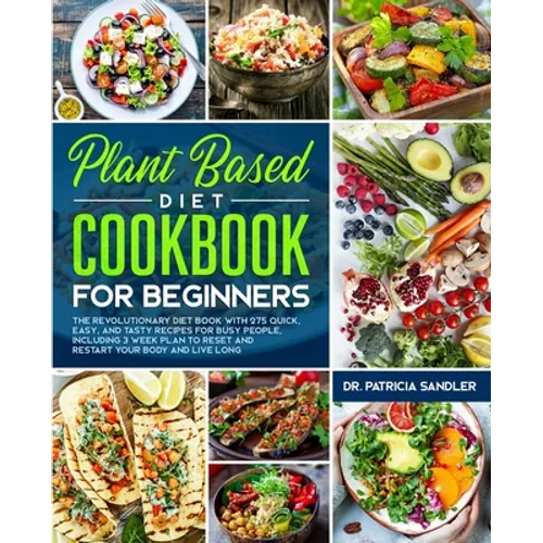 Plant Based Diet Cookbook For Beginners: The revolutionary diet book with 275 quick, easy and tasty recipes for busy people, including 3 Weeks Plan to