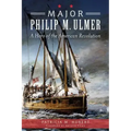 Major Philip M. Ulmer: A Hero of the American Revolution
