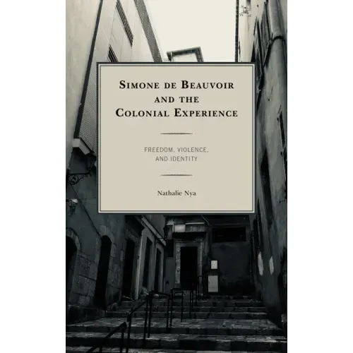 Simone de Beauvoir and the Colonial Experience: Freedom, Violence, and Identity