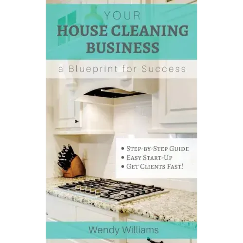 Your House Cleaning Business, A Blueprint For Success