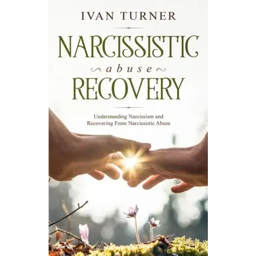 Narcissistic Abuse Recovery: Understanding Narcissism And Recovering From Narcissistic Abuse