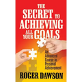 The Secret to Achieving All Your Goals: An Advanced Course in Personal Achievement