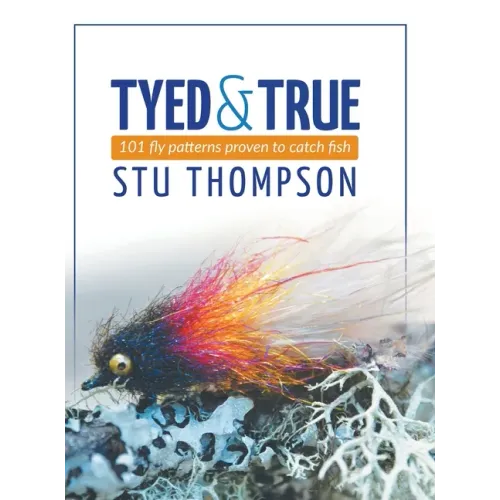 Tyed and True: 101 Fly Patterns Proven to Catch Fish