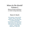 Where In The World? Volume 2, Historic People and Places in Clark County, Kentucky