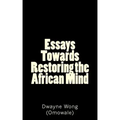 Essays Towards Restoring the African Mind