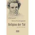 Religion der Tat: Kierkegaards Werk in Auswahl: Mit einem Vorwort von Christiane Beetz