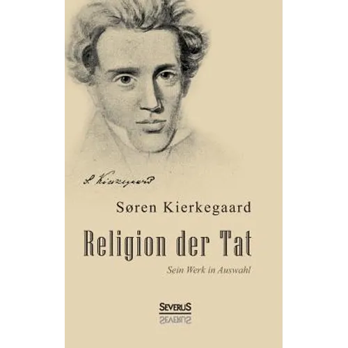 Religion der Tat: Kierkegaards Werk in Auswahl: Mit einem Vorwort von Christiane Beetz
